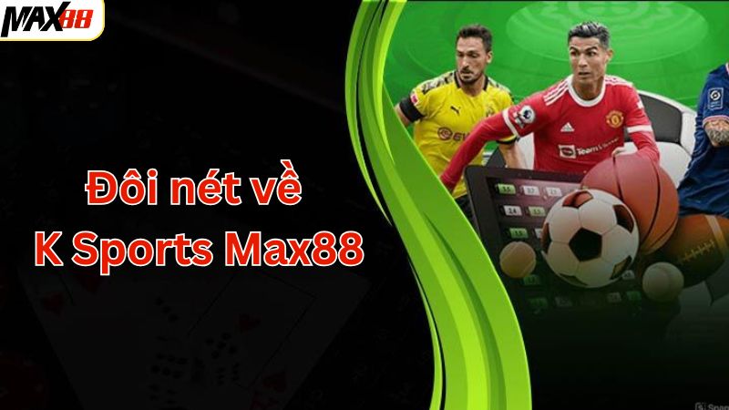 Giới thiệu về sân chơi thể thao K Sports tại Max88