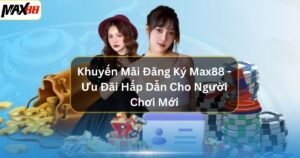 khuyen mai dang ky max88