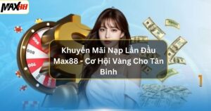 khuyen mai nap lan dau max88