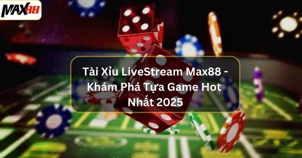 tai xiu livestream max88